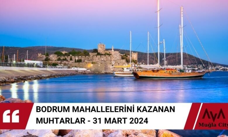 Bodrum Muhtarları Belli Oldu - 31 Mart 2024