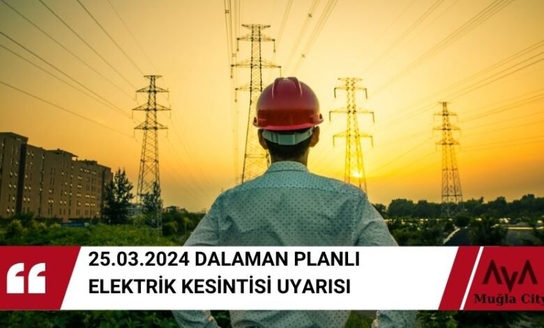 Dalaman Dev Elektrik Kesintisi Uyarısı - 25.03.2024