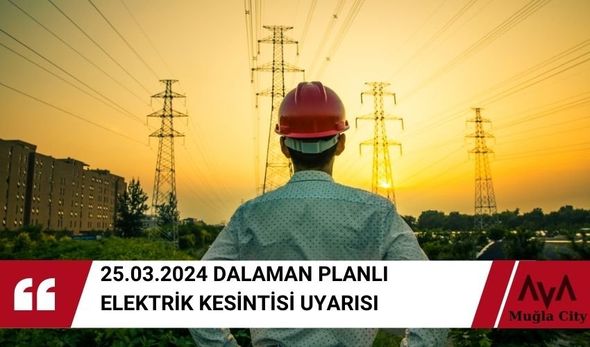 Dalaman Dev Elektrik Kesintisi Uyarısı - 25.03.2024