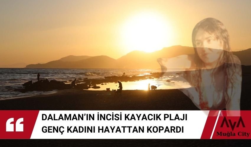 Dalaman Kayacık Sahili 5 Aylık Hamile Kadının Sonu Oldu