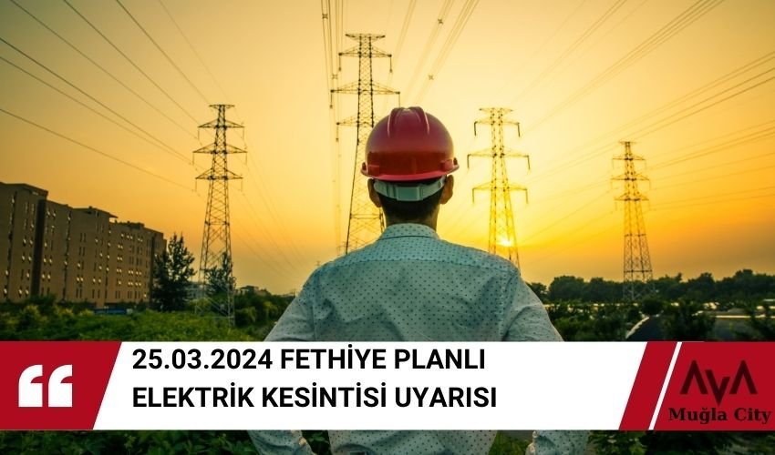 Fethiye Dev Elektrik Kesintisi Uyarısı - 25.03.2024