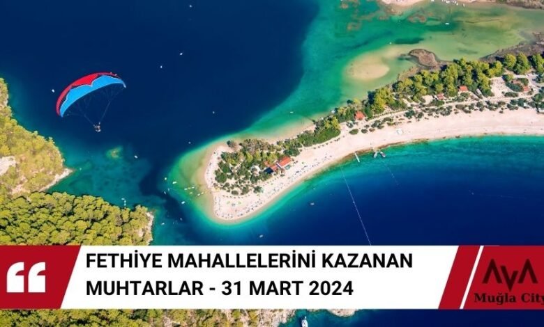 Fethiye Muhtarları Belli Oldu – 31 Mart 2024