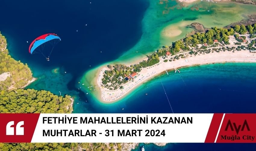 Fethiye Muhtarları Belli Oldu – 31 Mart 2024