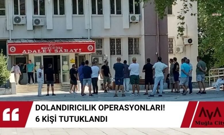 Muğla Dolandırıcılık Operasyonu 6 Tutuklama