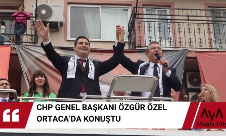 Özgür Özel Ortaca Mitinginde Konuştu